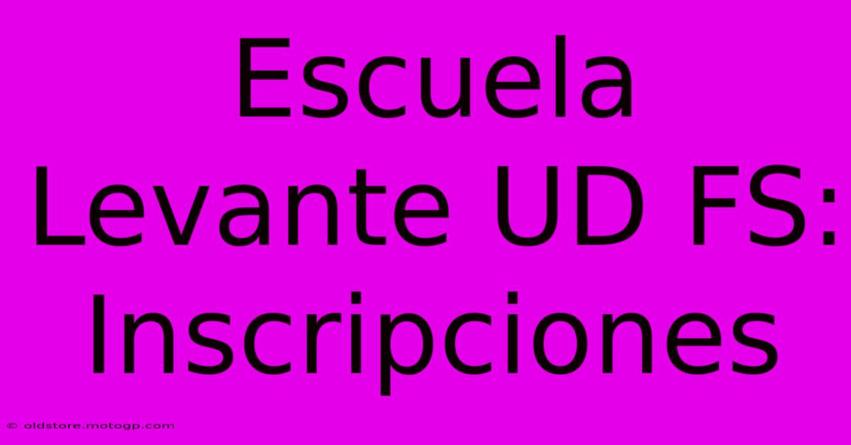 Escuela Levante UD FS: Inscripciones