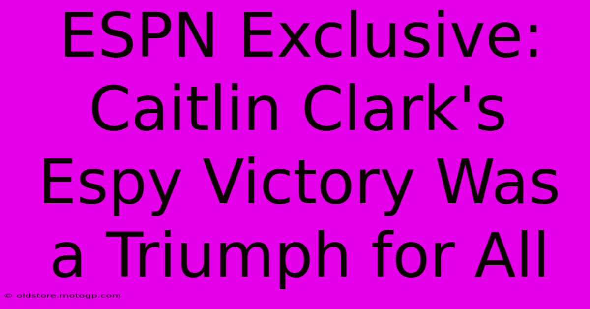 ESPN Exclusive: Caitlin Clark's Espy Victory Was A Triumph For All