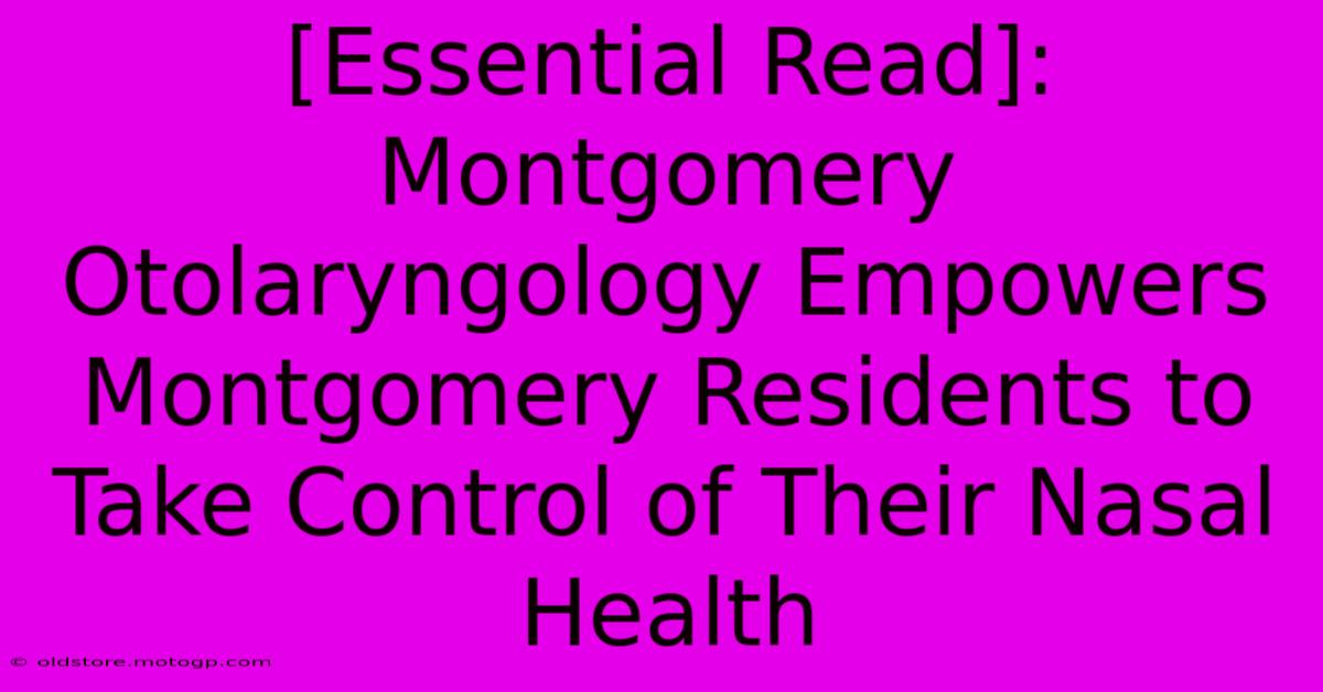 [Essential Read]: Montgomery Otolaryngology Empowers Montgomery Residents To Take Control Of Their Nasal Health