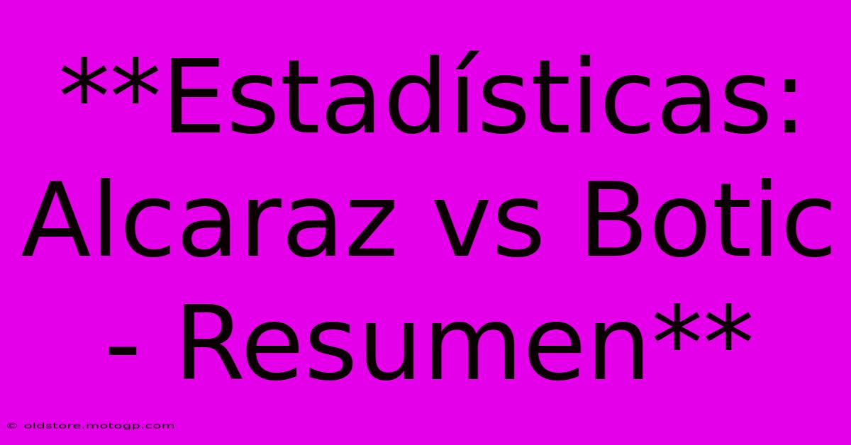 **Estadísticas: Alcaraz Vs Botic - Resumen**