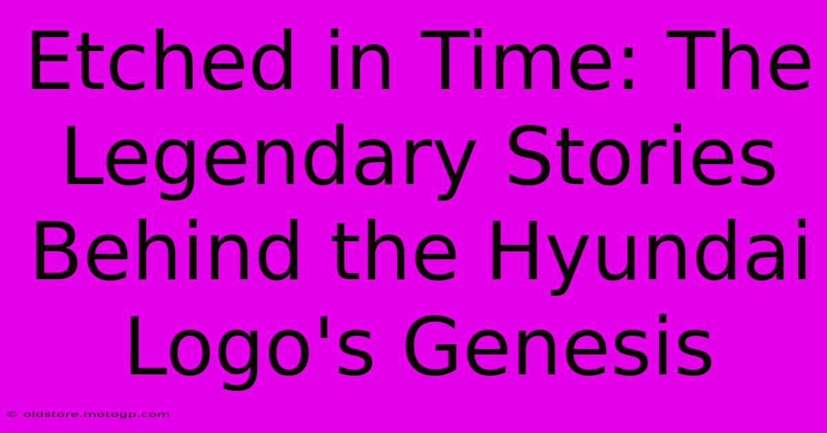 Etched In Time: The Legendary Stories Behind The Hyundai Logo's Genesis