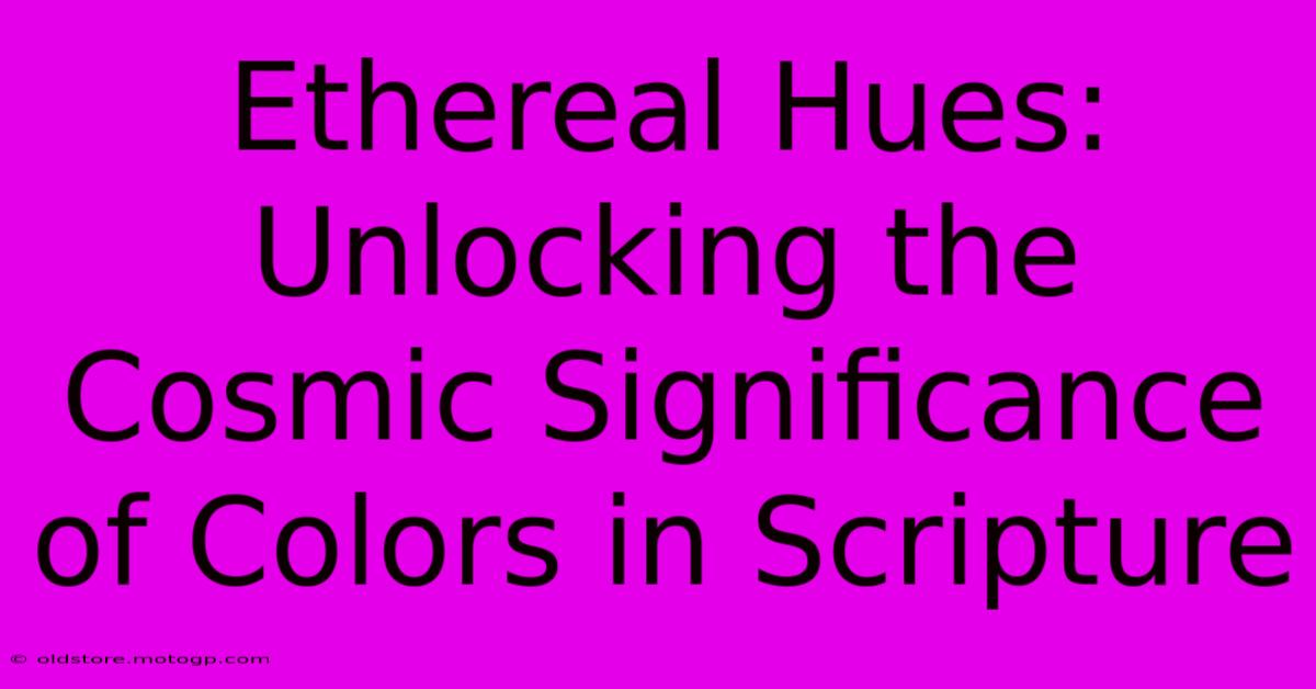 Ethereal Hues: Unlocking The Cosmic Significance Of Colors In Scripture