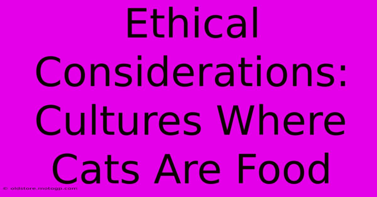 Ethical Considerations: Cultures Where Cats Are Food