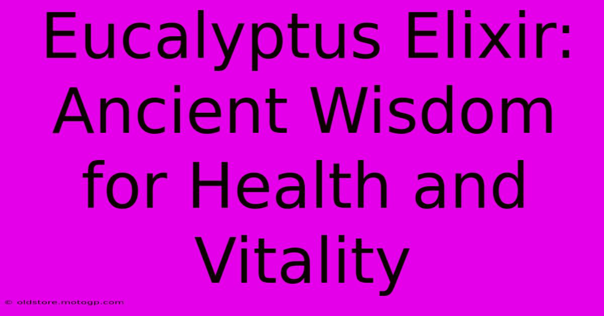 Eucalyptus Elixir: Ancient Wisdom For Health And Vitality