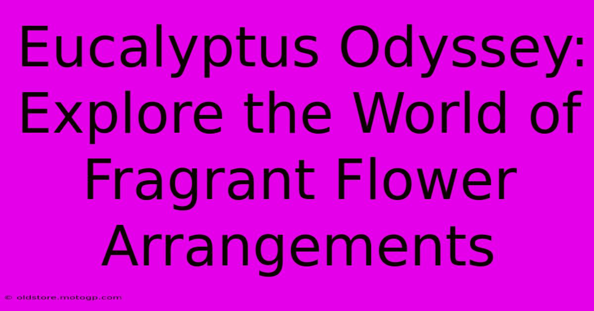 Eucalyptus Odyssey: Explore The World Of Fragrant Flower Arrangements