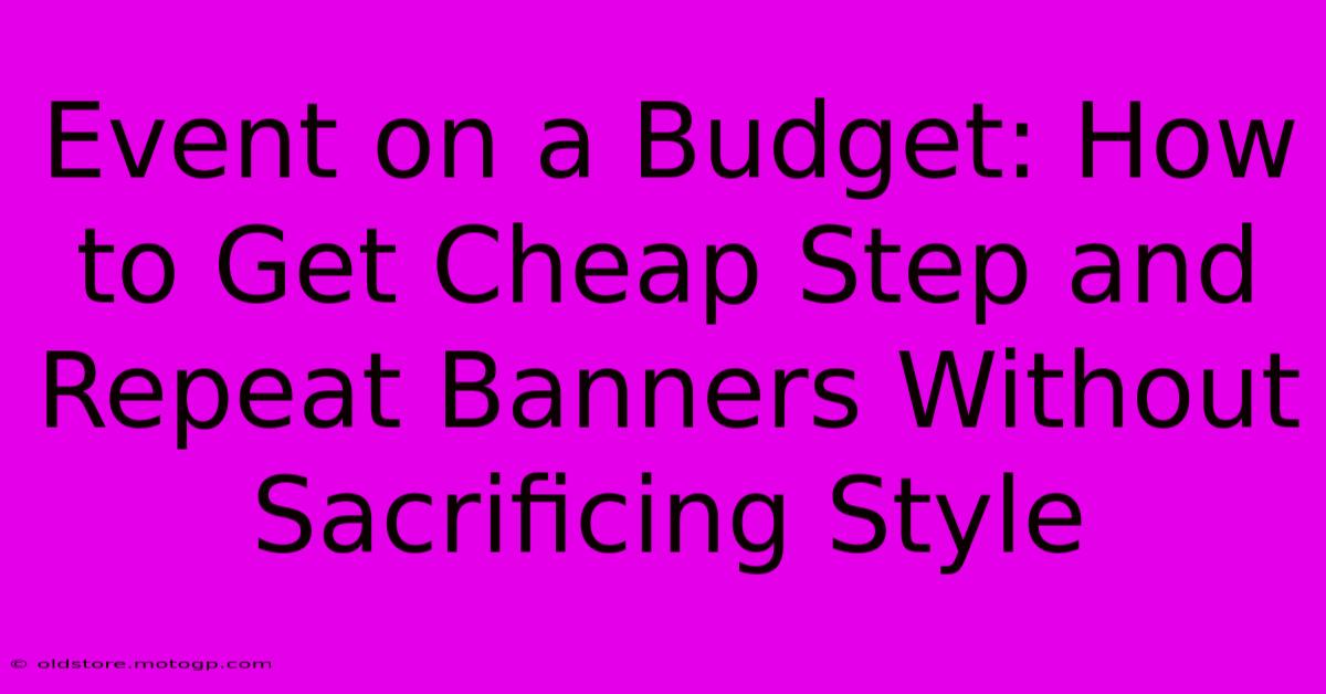 Event On A Budget: How To Get Cheap Step And Repeat Banners Without Sacrificing Style