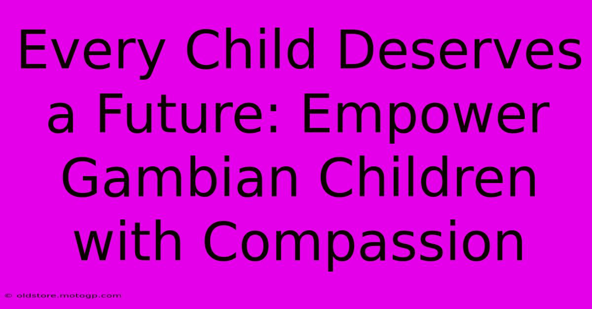 Every Child Deserves A Future: Empower Gambian Children With Compassion