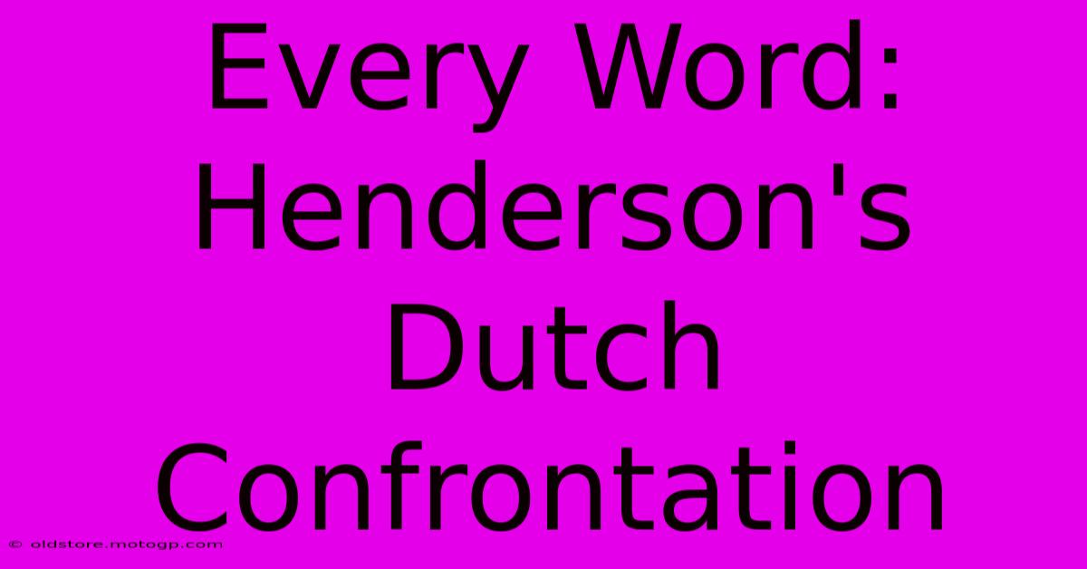 Every Word: Henderson's Dutch Confrontation