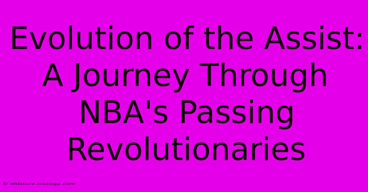 Evolution Of The Assist: A Journey Through NBA's Passing Revolutionaries