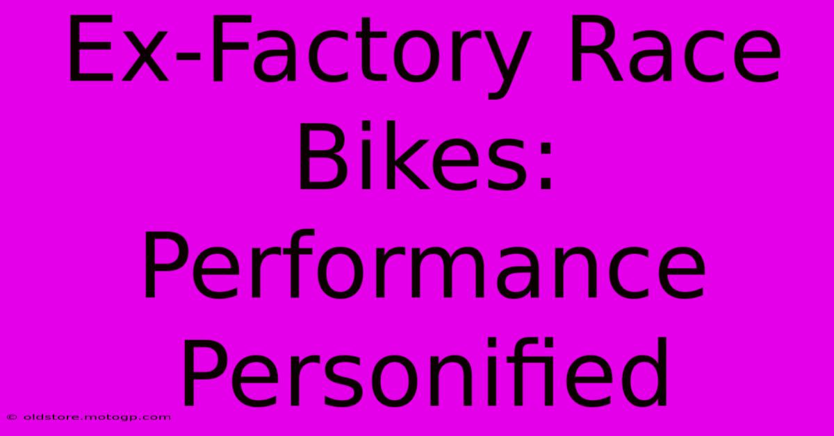 Ex-Factory Race Bikes: Performance Personified