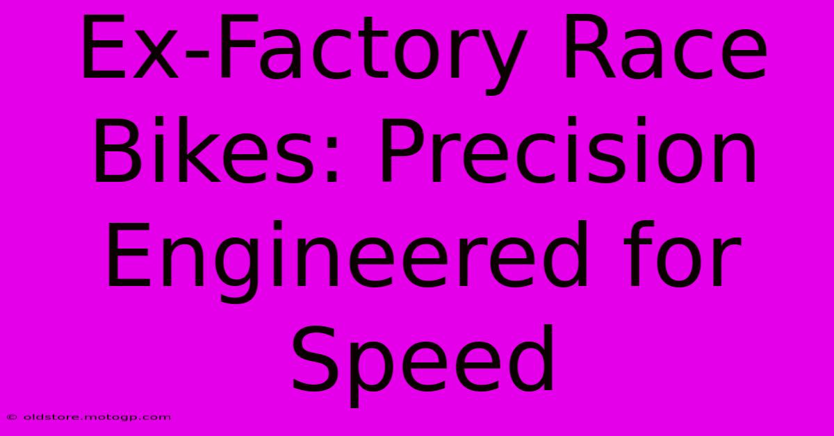 Ex-Factory Race Bikes: Precision Engineered For Speed