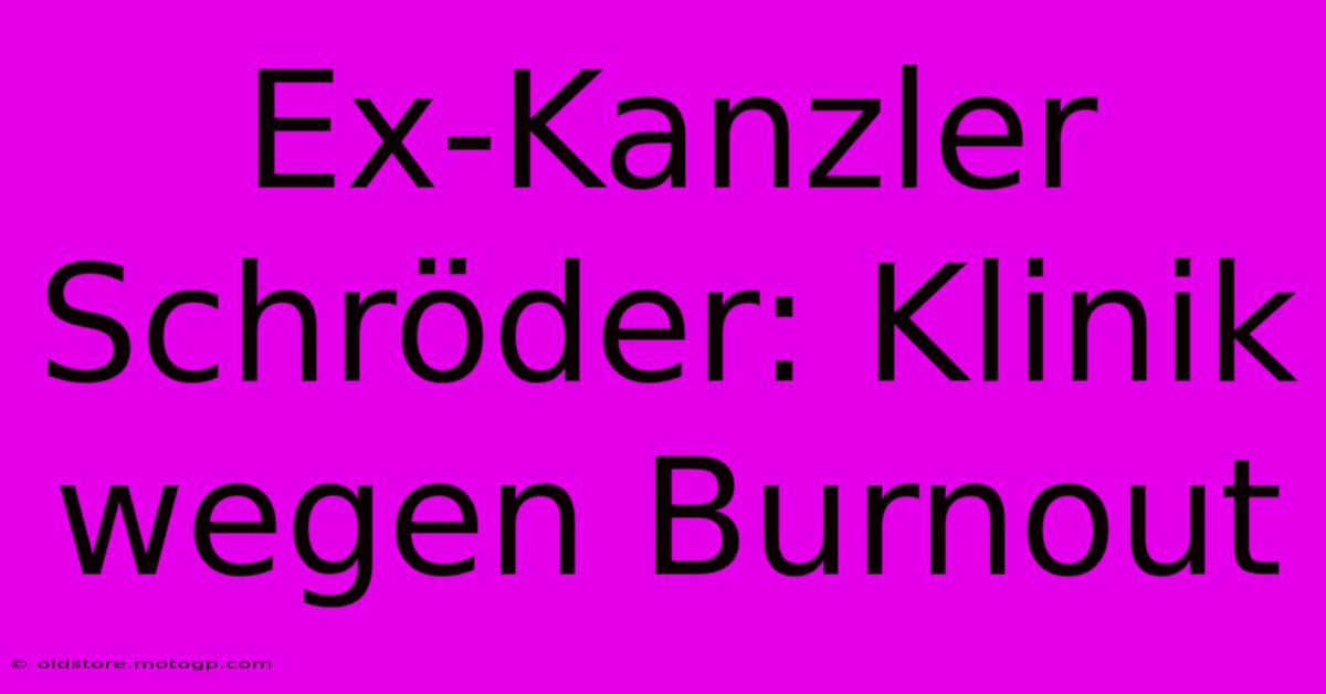 Ex-Kanzler Schröder: Klinik Wegen Burnout