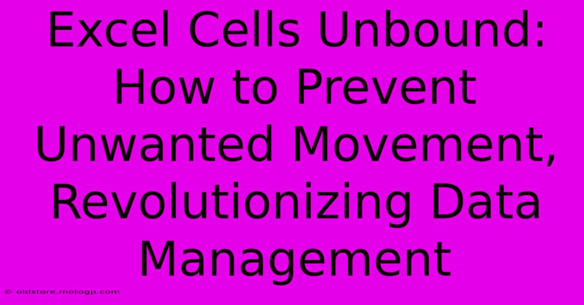 Excel Cells Unbound: How To Prevent Unwanted Movement, Revolutionizing Data Management