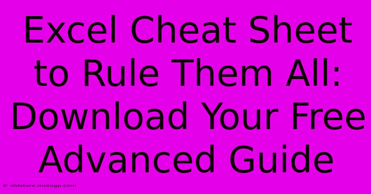 Excel Cheat Sheet To Rule Them All: Download Your Free Advanced Guide