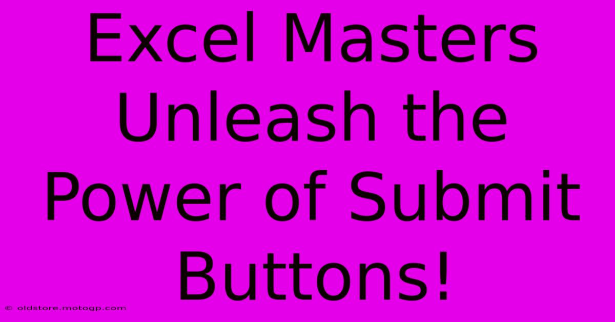 Excel Masters Unleash The Power Of Submit Buttons!