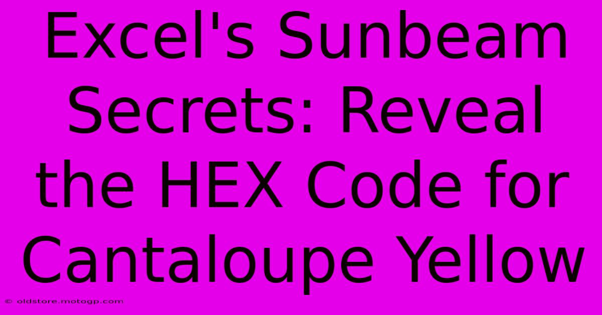 Excel's Sunbeam Secrets: Reveal The HEX Code For Cantaloupe Yellow