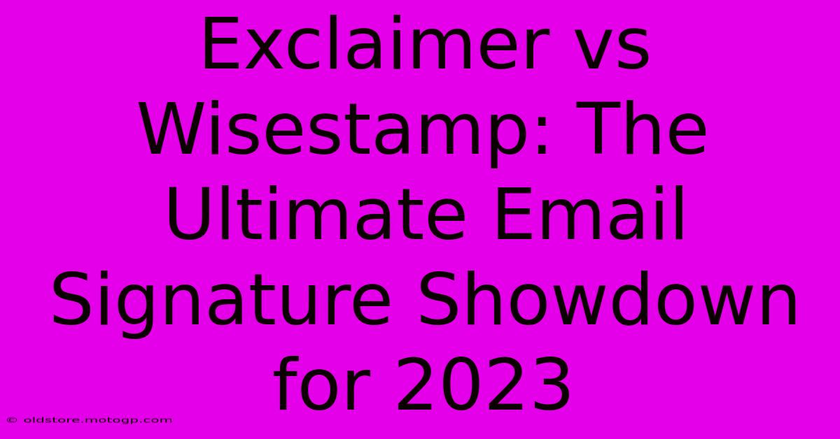 Exclaimer Vs Wisestamp: The Ultimate Email Signature Showdown For 2023