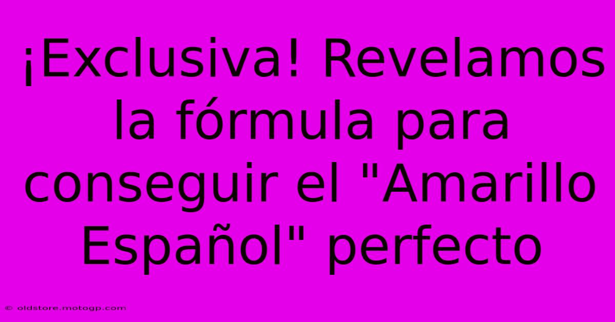 ¡Exclusiva! Revelamos La Fórmula Para Conseguir El 