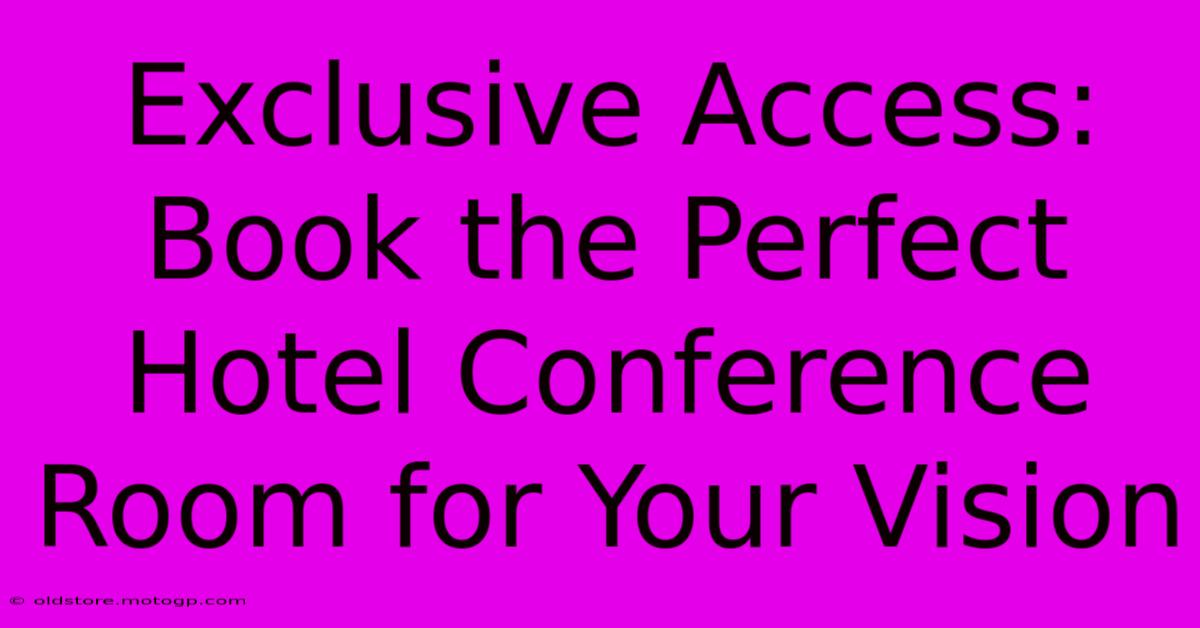 Exclusive Access: Book The Perfect Hotel Conference Room For Your Vision