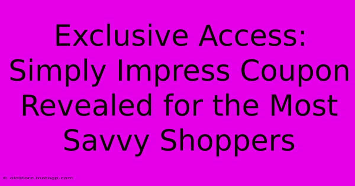 Exclusive Access: Simply Impress Coupon Revealed For The Most Savvy Shoppers