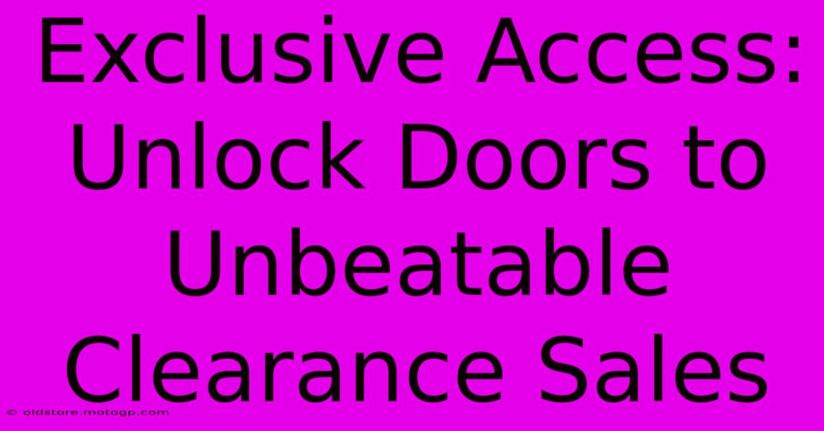 Exclusive Access: Unlock Doors To Unbeatable Clearance Sales