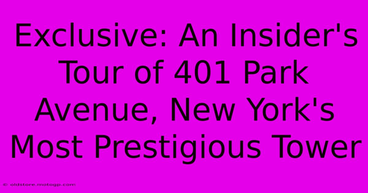 Exclusive: An Insider's Tour Of 401 Park Avenue, New York's Most Prestigious Tower