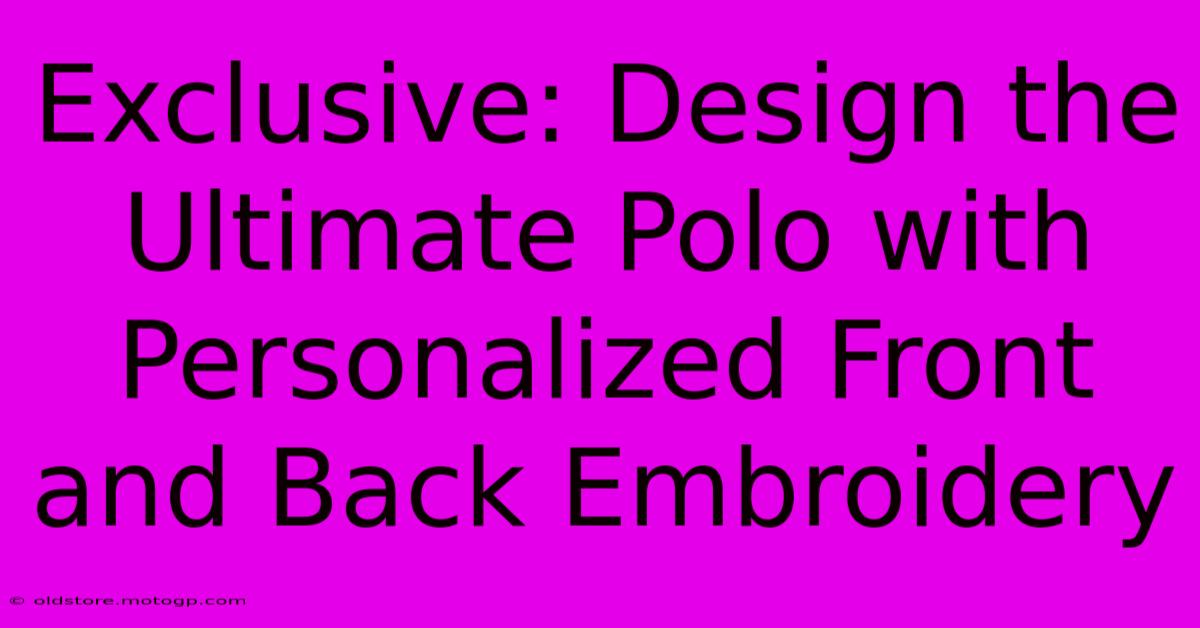 Exclusive: Design The Ultimate Polo With Personalized Front And Back Embroidery