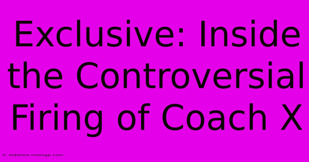 Exclusive: Inside The Controversial Firing Of Coach X