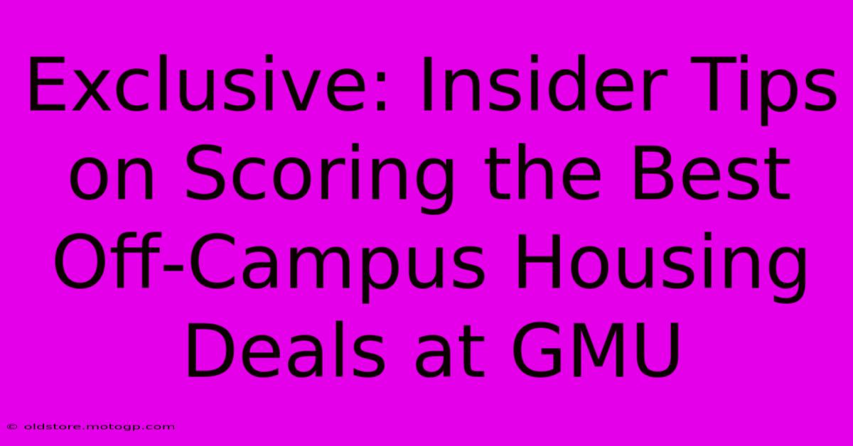 Exclusive: Insider Tips On Scoring The Best Off-Campus Housing Deals At GMU