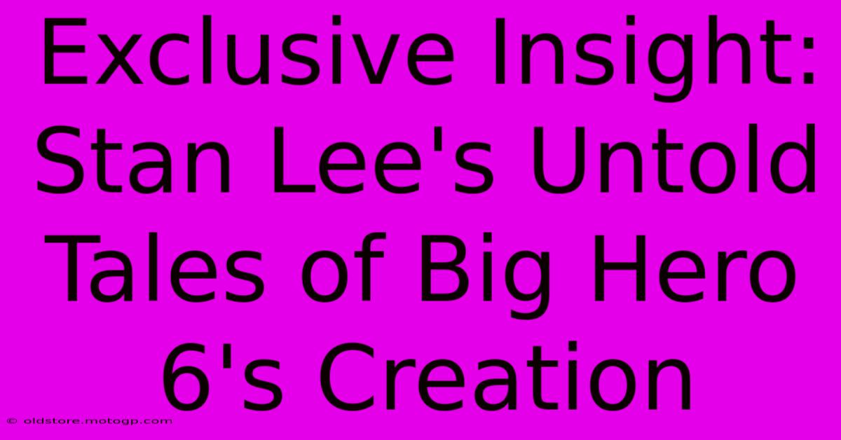 Exclusive Insight: Stan Lee's Untold Tales Of Big Hero 6's Creation