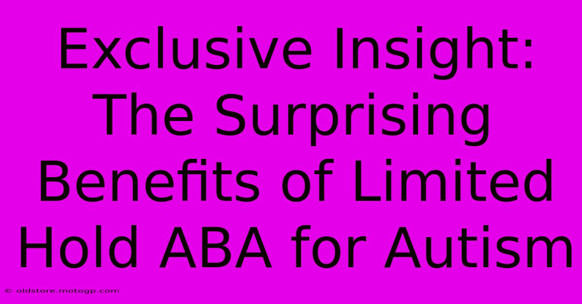 Exclusive Insight: The Surprising Benefits Of Limited Hold ABA For Autism