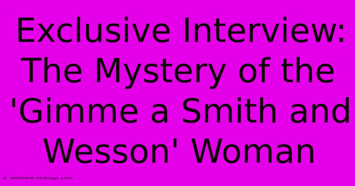 Exclusive Interview: The Mystery Of The 'Gimme A Smith And Wesson' Woman