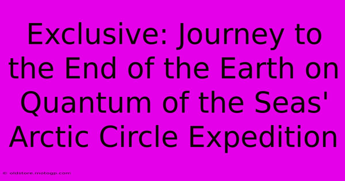 Exclusive: Journey To The End Of The Earth On Quantum Of The Seas' Arctic Circle Expedition