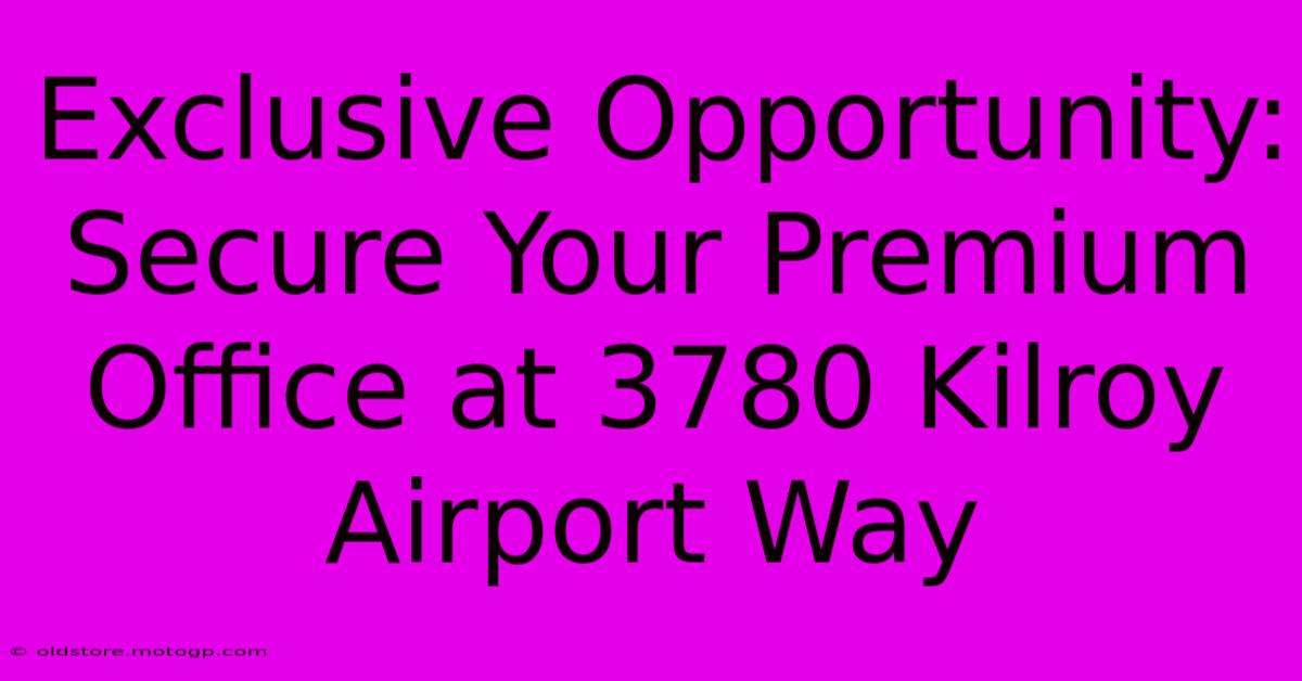 Exclusive Opportunity: Secure Your Premium Office At 3780 Kilroy Airport Way