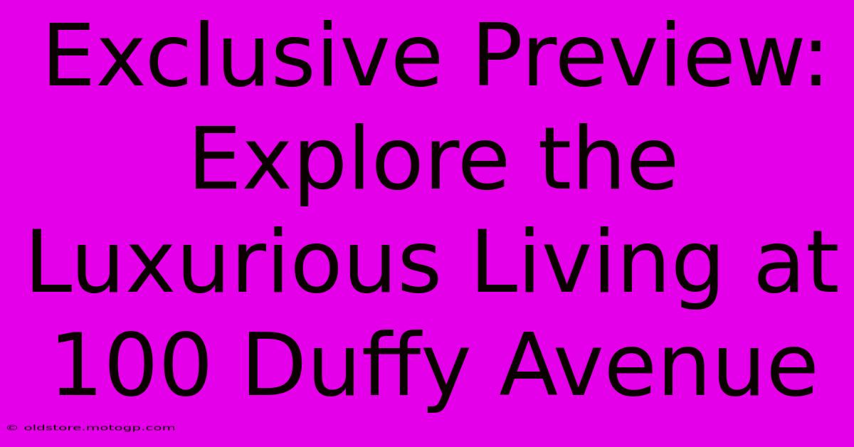 Exclusive Preview: Explore The Luxurious Living At 100 Duffy Avenue