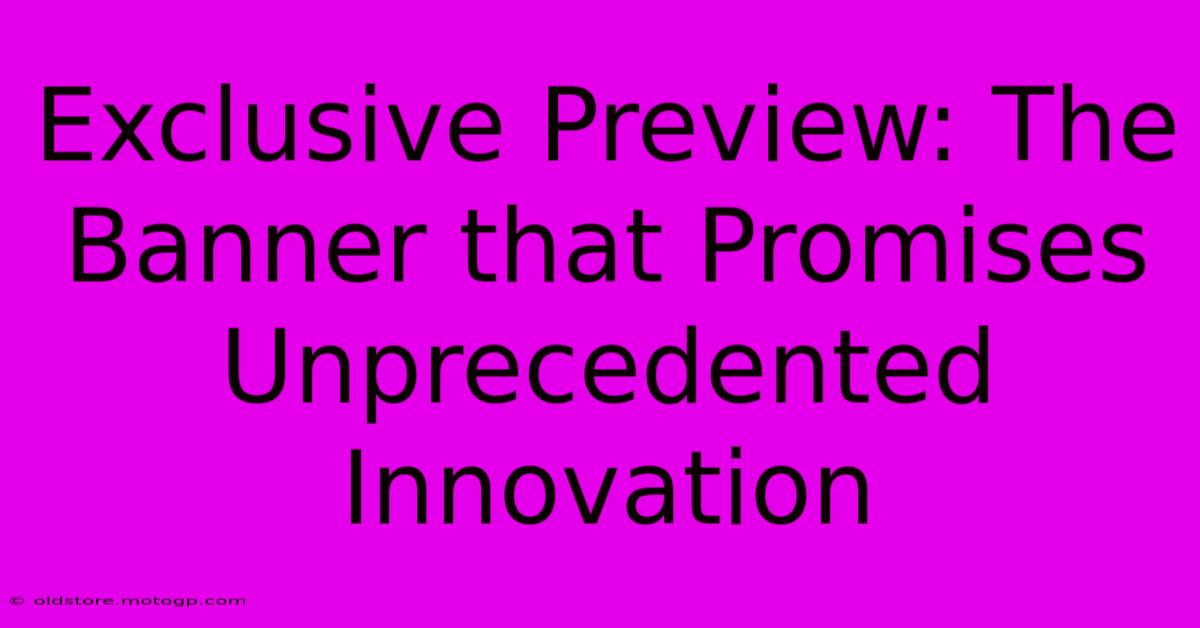 Exclusive Preview: The Banner That Promises Unprecedented Innovation