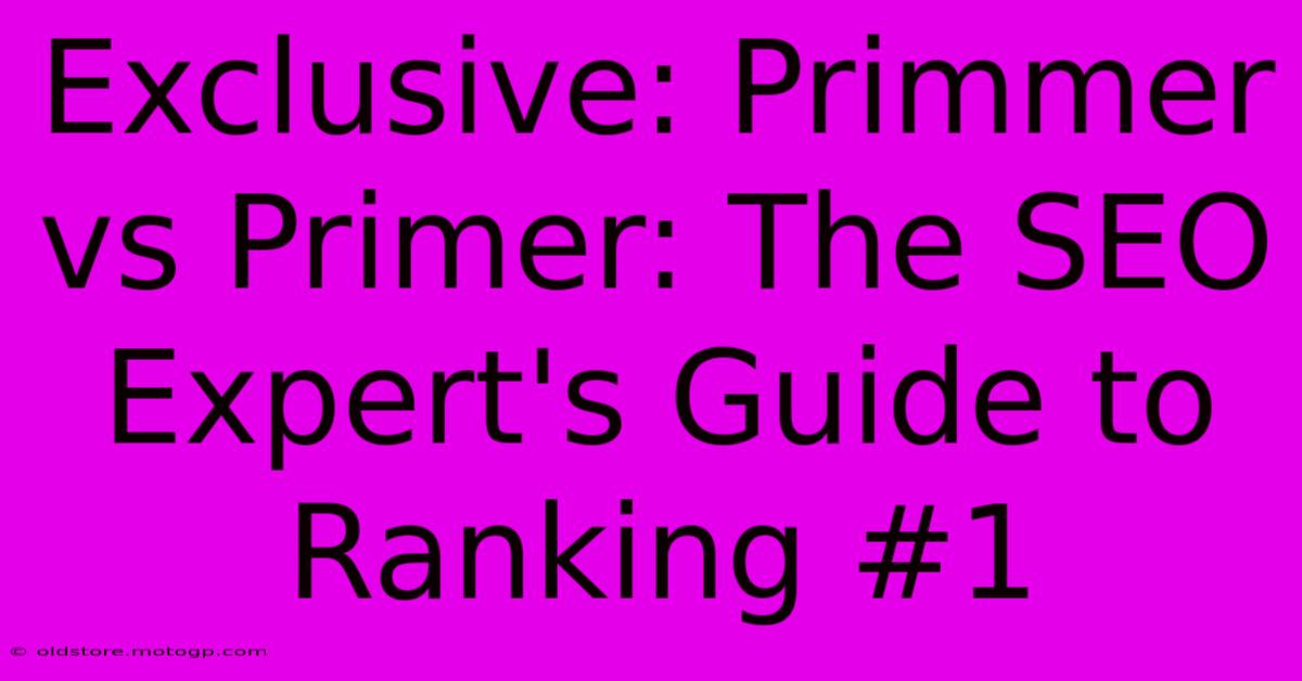 Exclusive: Primmer Vs Primer: The SEO Expert's Guide To Ranking #1