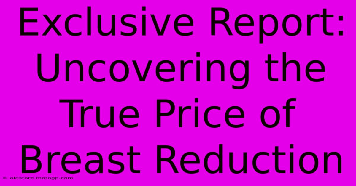 Exclusive Report: Uncovering The True Price Of Breast Reduction