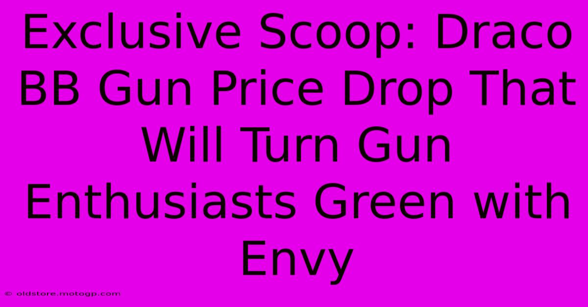 Exclusive Scoop: Draco BB Gun Price Drop That Will Turn Gun Enthusiasts Green With Envy