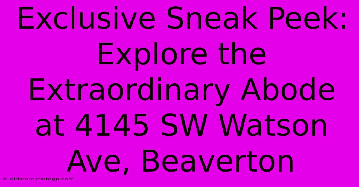 Exclusive Sneak Peek: Explore The Extraordinary Abode At 4145 SW Watson Ave, Beaverton