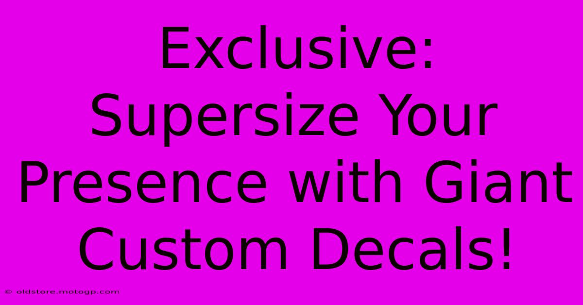 Exclusive: Supersize Your Presence With Giant Custom Decals!