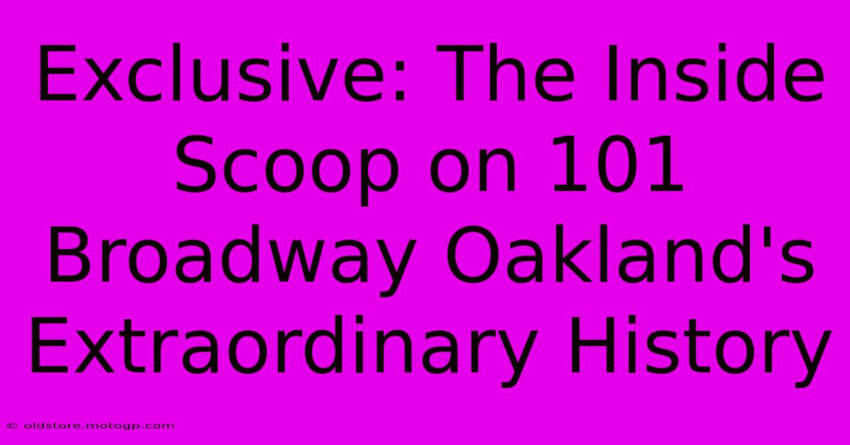 Exclusive: The Inside Scoop On 101 Broadway Oakland's Extraordinary History