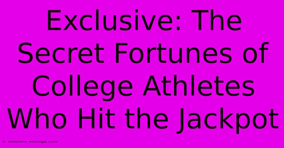 Exclusive: The Secret Fortunes Of College Athletes Who Hit The Jackpot