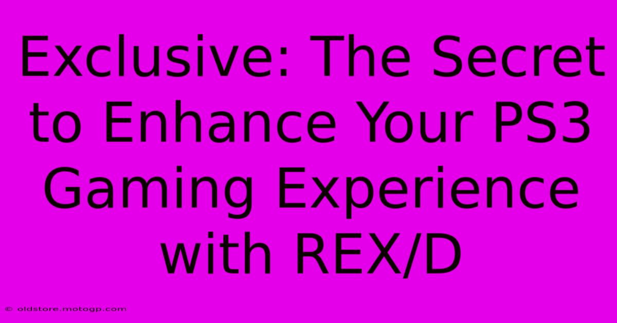 Exclusive: The Secret To Enhance Your PS3 Gaming Experience With REX/D