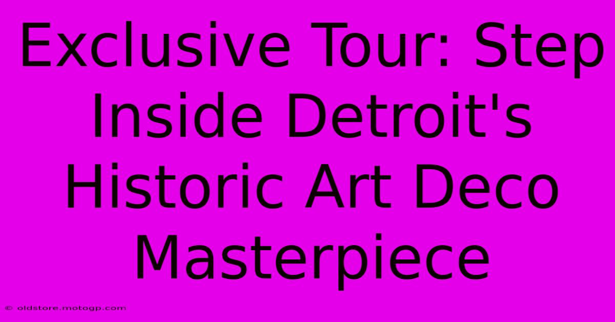 Exclusive Tour: Step Inside Detroit's Historic Art Deco Masterpiece