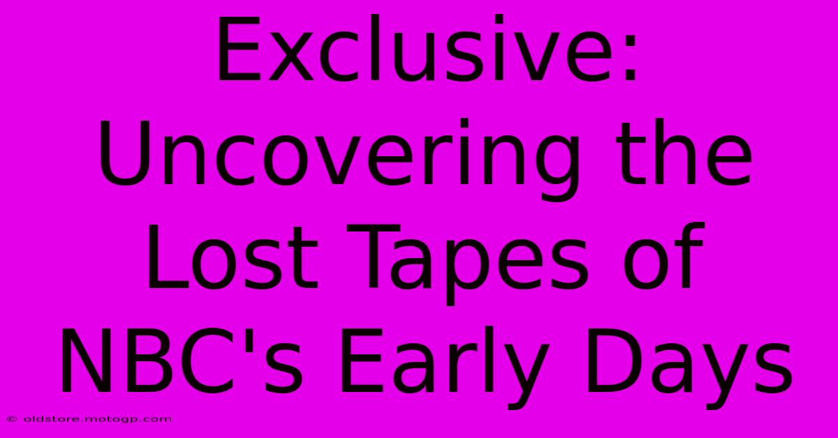 Exclusive: Uncovering The Lost Tapes Of NBC's Early Days