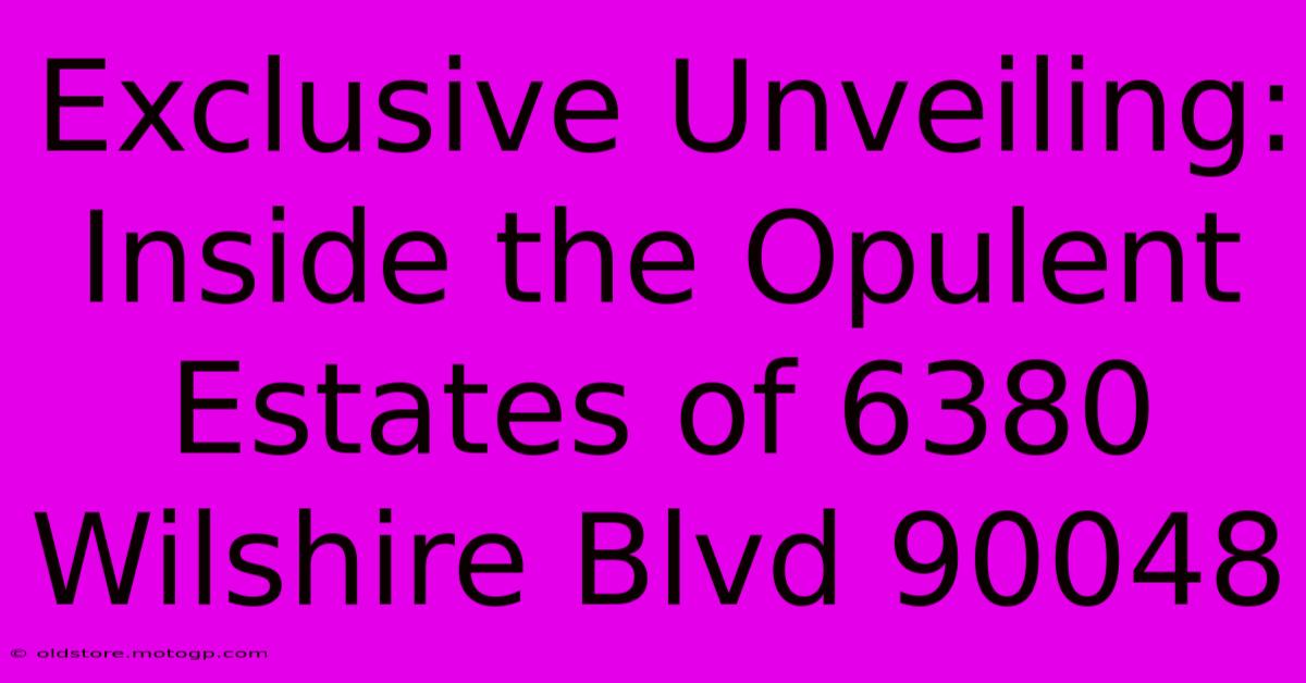 Exclusive Unveiling: Inside The Opulent Estates Of 6380 Wilshire Blvd 90048