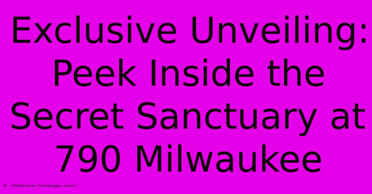 Exclusive Unveiling: Peek Inside The Secret Sanctuary At 790 Milwaukee