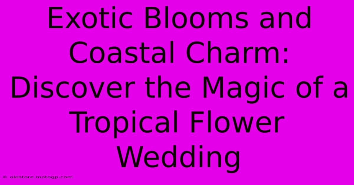 Exotic Blooms And Coastal Charm: Discover The Magic Of A Tropical Flower Wedding