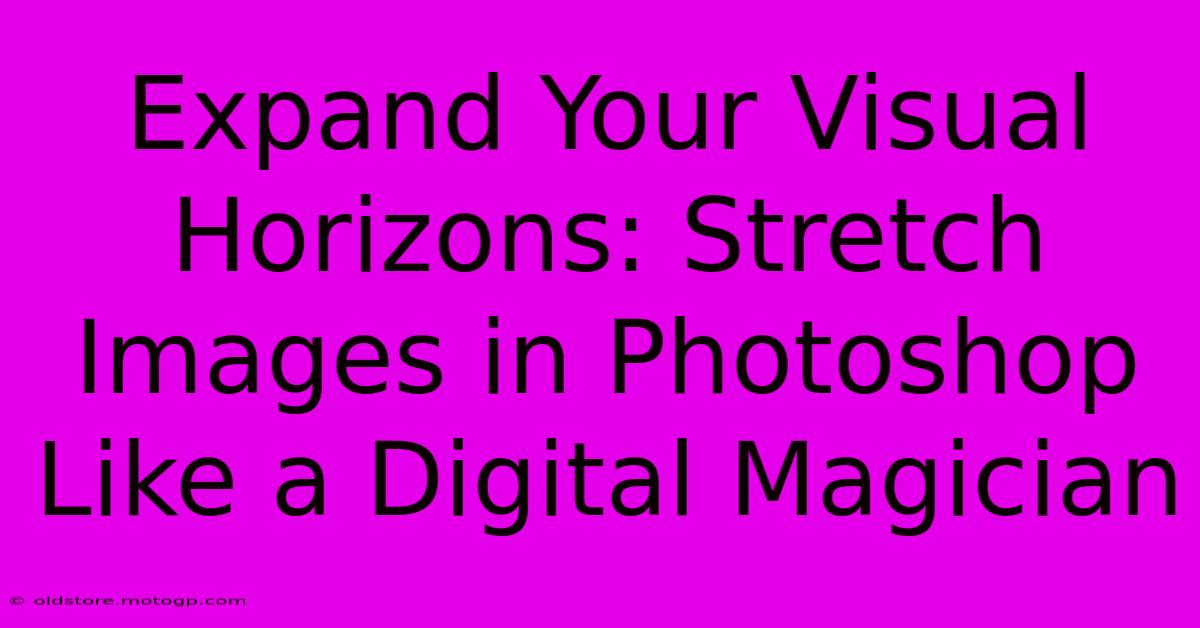 Expand Your Visual Horizons: Stretch Images In Photoshop Like A Digital Magician